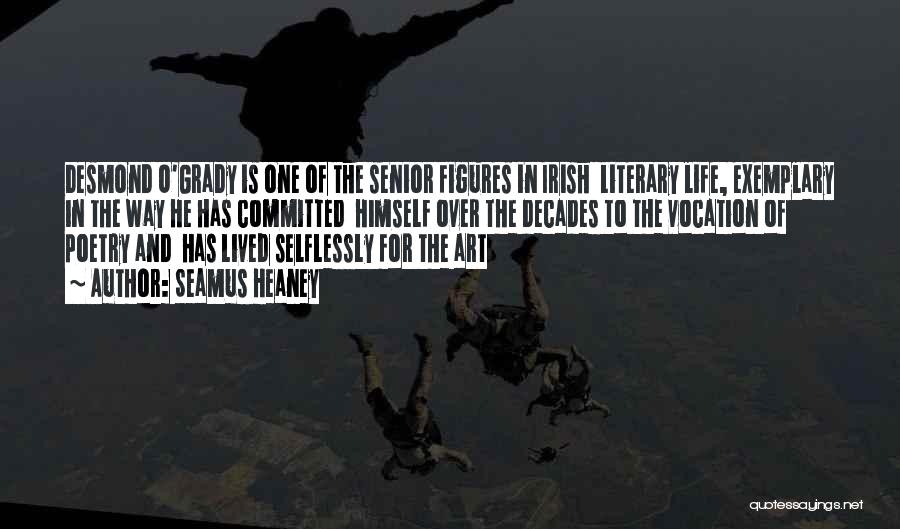 Seamus Heaney Quotes: Desmond O'grady Is One Of The Senior Figures In Irish Literary Life, Exemplary In The Way He Has Committed Himself