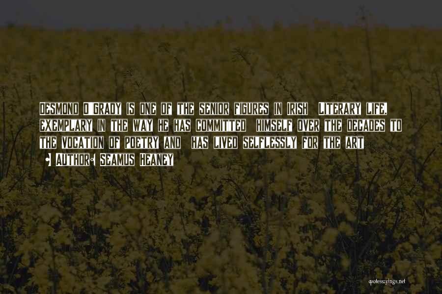 Seamus Heaney Quotes: Desmond O'grady Is One Of The Senior Figures In Irish Literary Life, Exemplary In The Way He Has Committed Himself