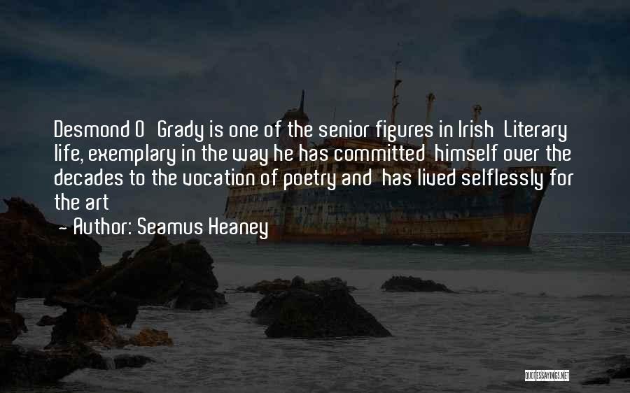 Seamus Heaney Quotes: Desmond O'grady Is One Of The Senior Figures In Irish Literary Life, Exemplary In The Way He Has Committed Himself