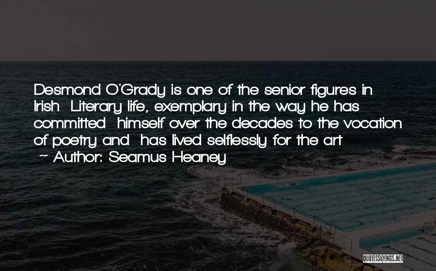 Seamus Heaney Quotes: Desmond O'grady Is One Of The Senior Figures In Irish Literary Life, Exemplary In The Way He Has Committed Himself