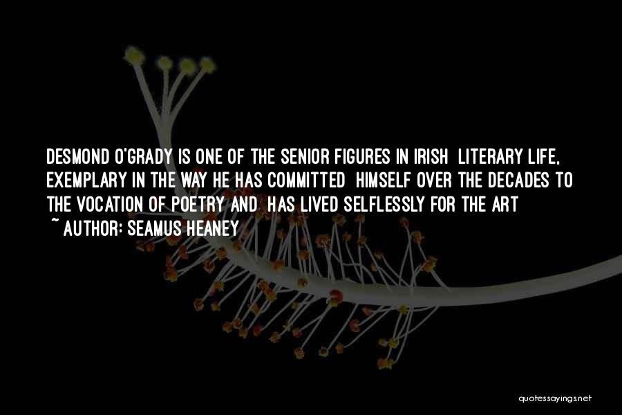 Seamus Heaney Quotes: Desmond O'grady Is One Of The Senior Figures In Irish Literary Life, Exemplary In The Way He Has Committed Himself