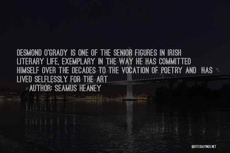 Seamus Heaney Quotes: Desmond O'grady Is One Of The Senior Figures In Irish Literary Life, Exemplary In The Way He Has Committed Himself