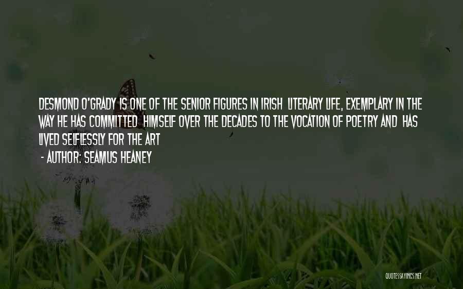 Seamus Heaney Quotes: Desmond O'grady Is One Of The Senior Figures In Irish Literary Life, Exemplary In The Way He Has Committed Himself