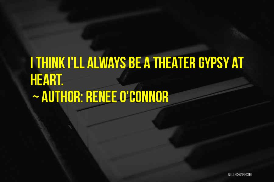 Renee O'Connor Quotes: I Think I'll Always Be A Theater Gypsy At Heart.