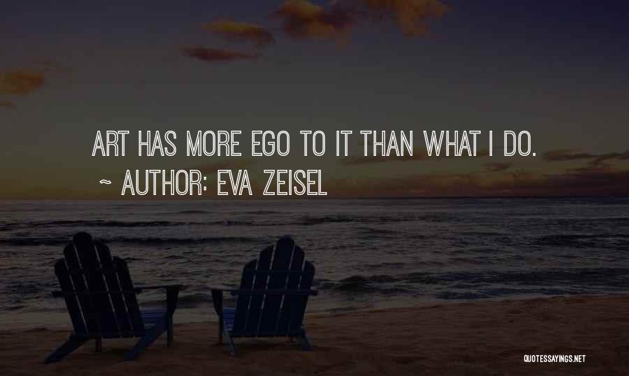 Eva Zeisel Quotes: Art Has More Ego To It Than What I Do.
