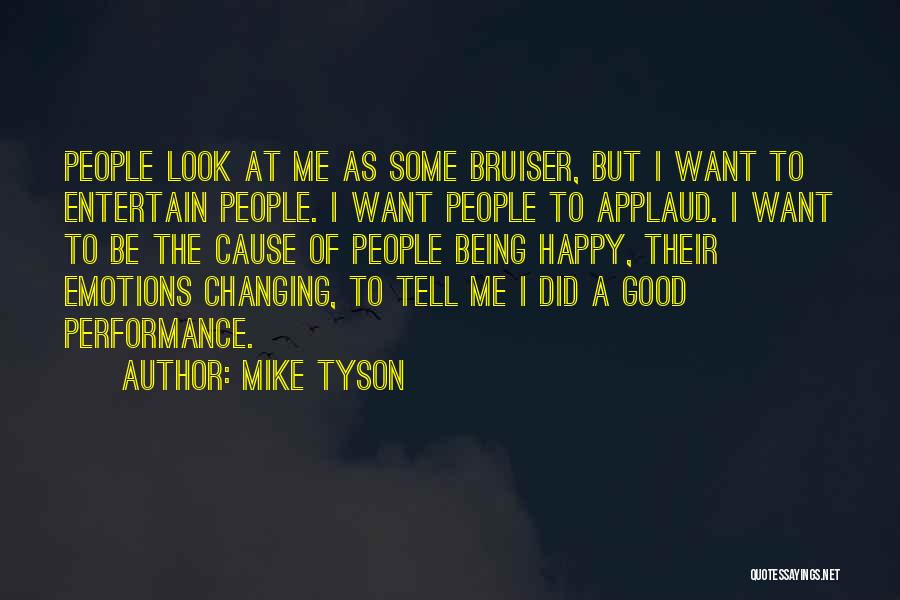 Mike Tyson Quotes: People Look At Me As Some Bruiser, But I Want To Entertain People. I Want People To Applaud. I Want