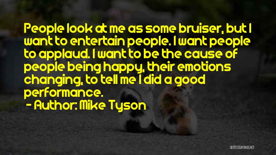 Mike Tyson Quotes: People Look At Me As Some Bruiser, But I Want To Entertain People. I Want People To Applaud. I Want