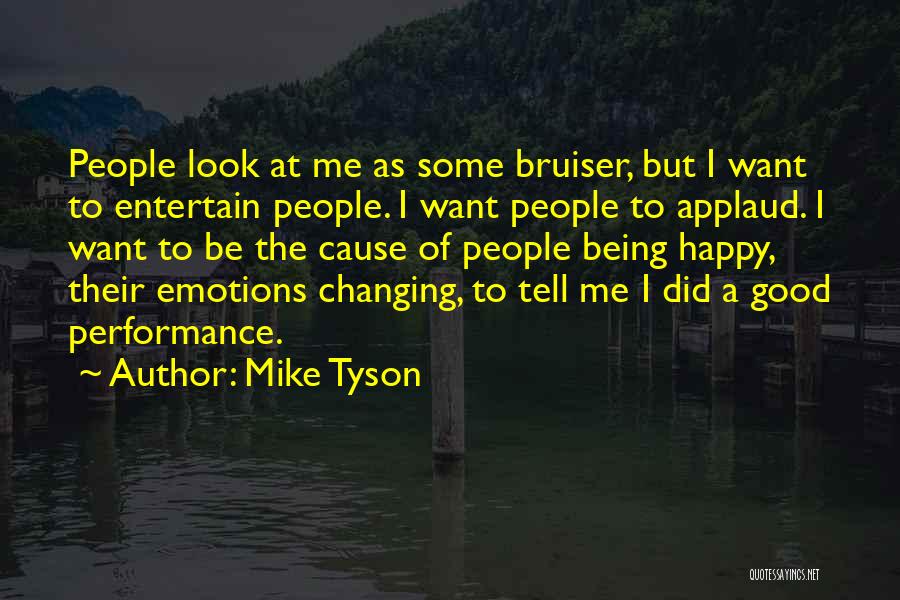 Mike Tyson Quotes: People Look At Me As Some Bruiser, But I Want To Entertain People. I Want People To Applaud. I Want