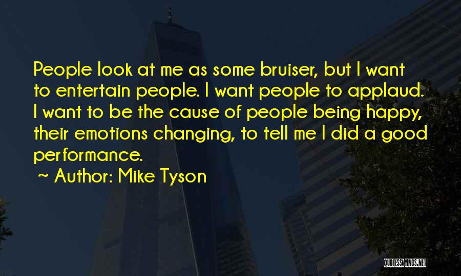 Mike Tyson Quotes: People Look At Me As Some Bruiser, But I Want To Entertain People. I Want People To Applaud. I Want