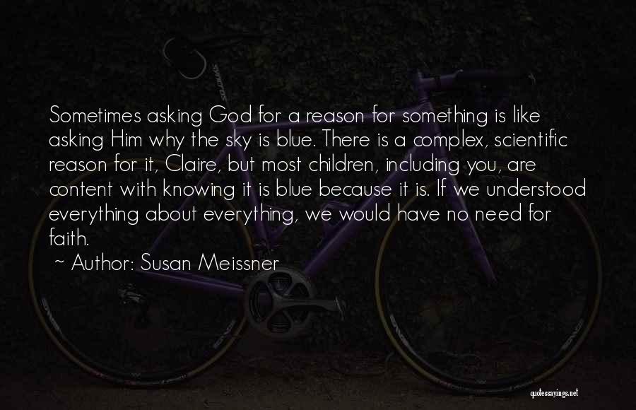 Susan Meissner Quotes: Sometimes Asking God For A Reason For Something Is Like Asking Him Why The Sky Is Blue. There Is A