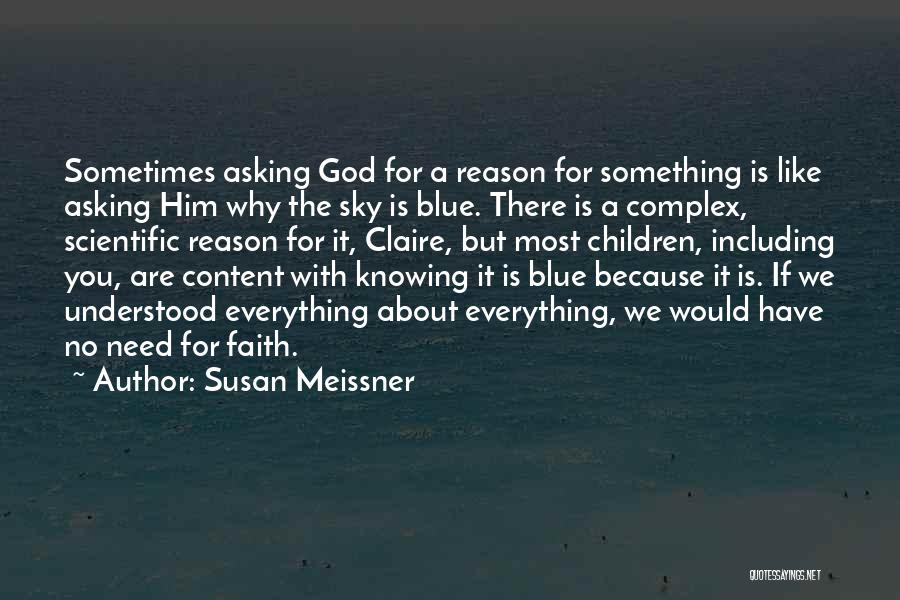 Susan Meissner Quotes: Sometimes Asking God For A Reason For Something Is Like Asking Him Why The Sky Is Blue. There Is A