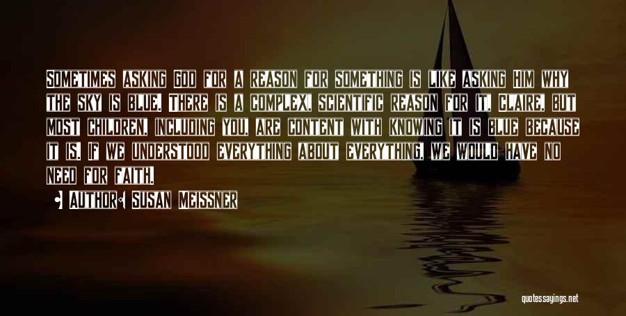 Susan Meissner Quotes: Sometimes Asking God For A Reason For Something Is Like Asking Him Why The Sky Is Blue. There Is A