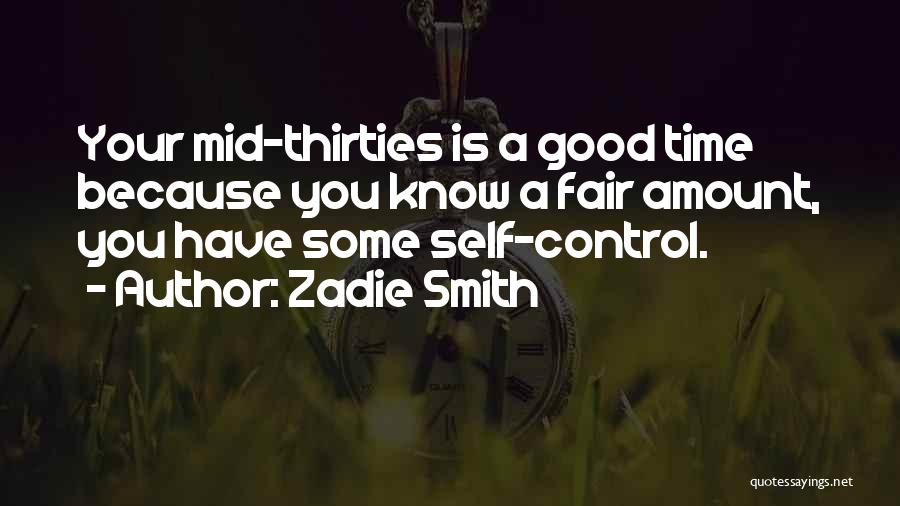 Zadie Smith Quotes: Your Mid-thirties Is A Good Time Because You Know A Fair Amount, You Have Some Self-control.