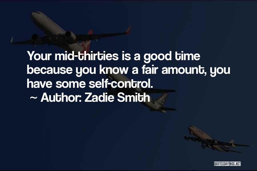 Zadie Smith Quotes: Your Mid-thirties Is A Good Time Because You Know A Fair Amount, You Have Some Self-control.