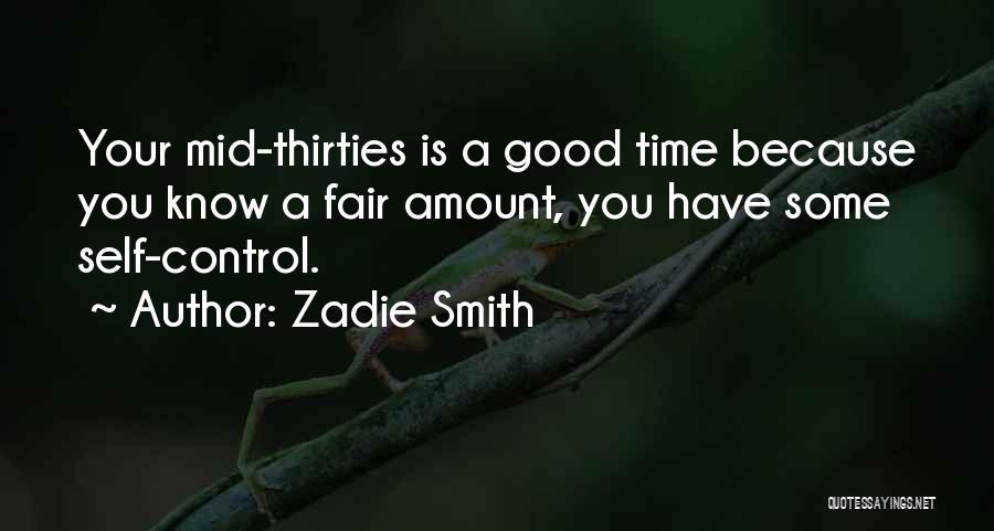 Zadie Smith Quotes: Your Mid-thirties Is A Good Time Because You Know A Fair Amount, You Have Some Self-control.
