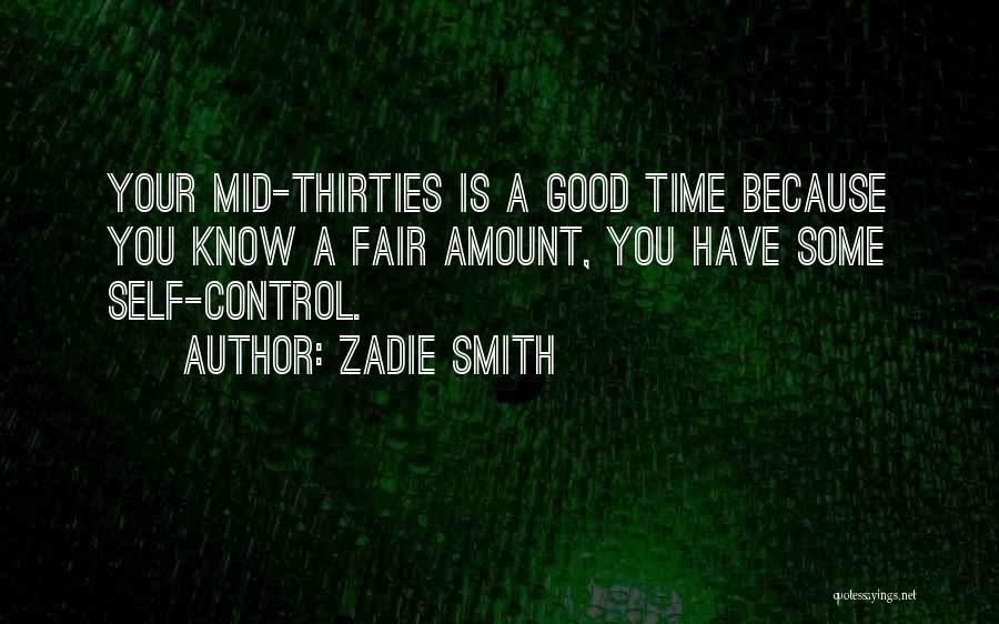 Zadie Smith Quotes: Your Mid-thirties Is A Good Time Because You Know A Fair Amount, You Have Some Self-control.