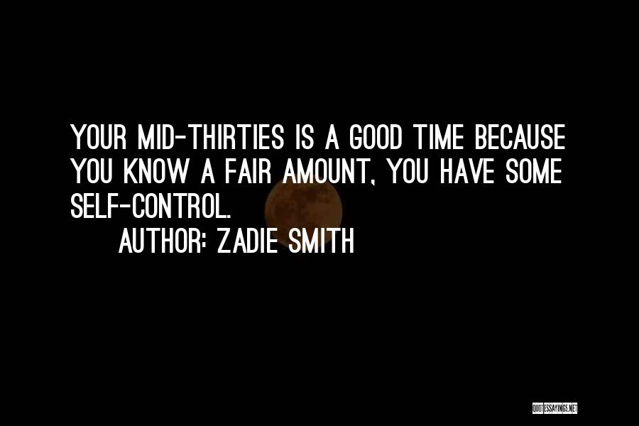 Zadie Smith Quotes: Your Mid-thirties Is A Good Time Because You Know A Fair Amount, You Have Some Self-control.