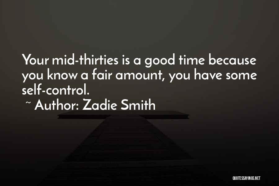 Zadie Smith Quotes: Your Mid-thirties Is A Good Time Because You Know A Fair Amount, You Have Some Self-control.
