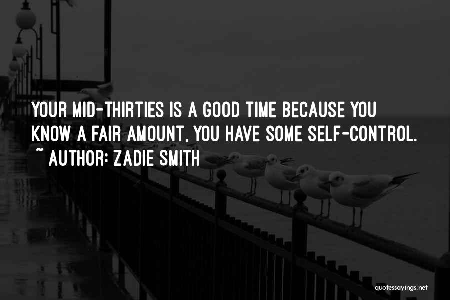 Zadie Smith Quotes: Your Mid-thirties Is A Good Time Because You Know A Fair Amount, You Have Some Self-control.