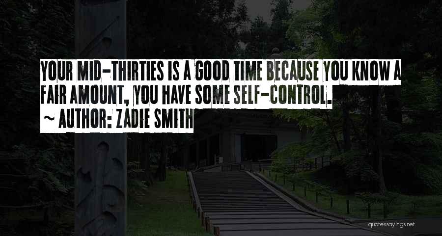 Zadie Smith Quotes: Your Mid-thirties Is A Good Time Because You Know A Fair Amount, You Have Some Self-control.