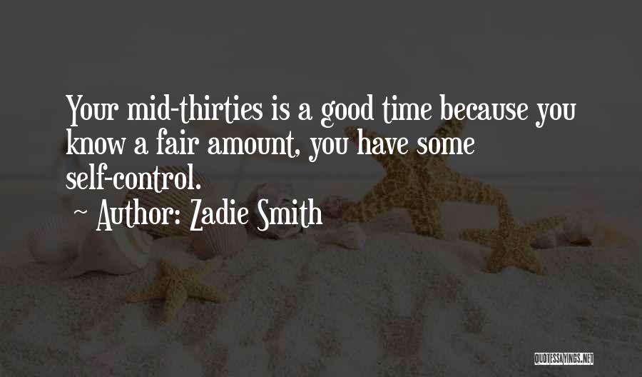 Zadie Smith Quotes: Your Mid-thirties Is A Good Time Because You Know A Fair Amount, You Have Some Self-control.