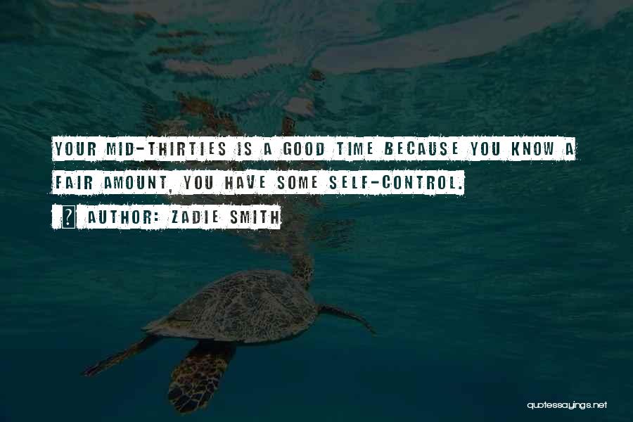 Zadie Smith Quotes: Your Mid-thirties Is A Good Time Because You Know A Fair Amount, You Have Some Self-control.