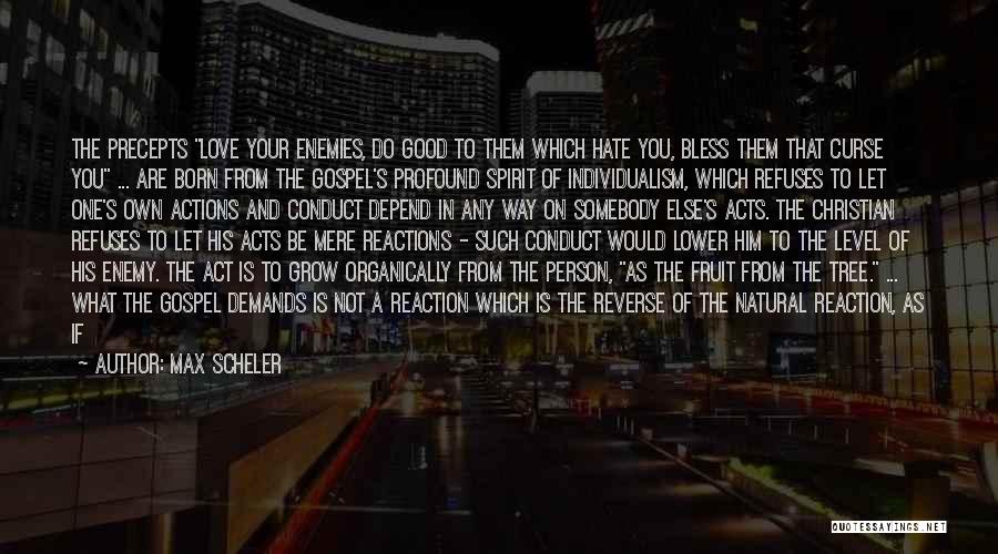 Max Scheler Quotes: The Precepts Love Your Enemies, Do Good To Them Which Hate You, Bless Them That Curse You ... Are Born