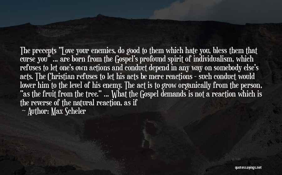 Max Scheler Quotes: The Precepts Love Your Enemies, Do Good To Them Which Hate You, Bless Them That Curse You ... Are Born