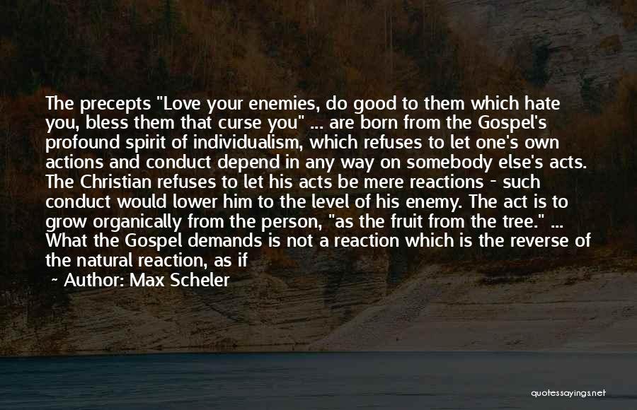 Max Scheler Quotes: The Precepts Love Your Enemies, Do Good To Them Which Hate You, Bless Them That Curse You ... Are Born