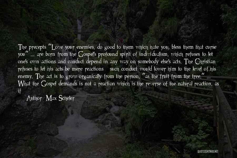 Max Scheler Quotes: The Precepts Love Your Enemies, Do Good To Them Which Hate You, Bless Them That Curse You ... Are Born