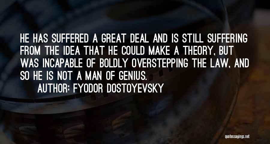 Fyodor Dostoyevsky Quotes: He Has Suffered A Great Deal And Is Still Suffering From The Idea That He Could Make A Theory, But