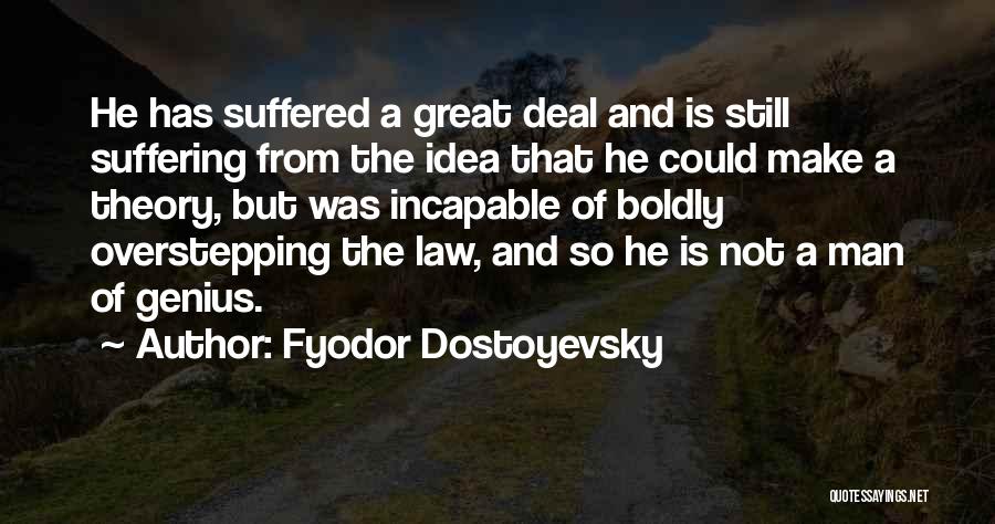 Fyodor Dostoyevsky Quotes: He Has Suffered A Great Deal And Is Still Suffering From The Idea That He Could Make A Theory, But