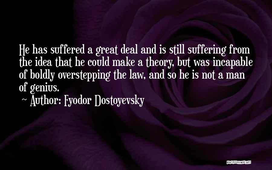 Fyodor Dostoyevsky Quotes: He Has Suffered A Great Deal And Is Still Suffering From The Idea That He Could Make A Theory, But