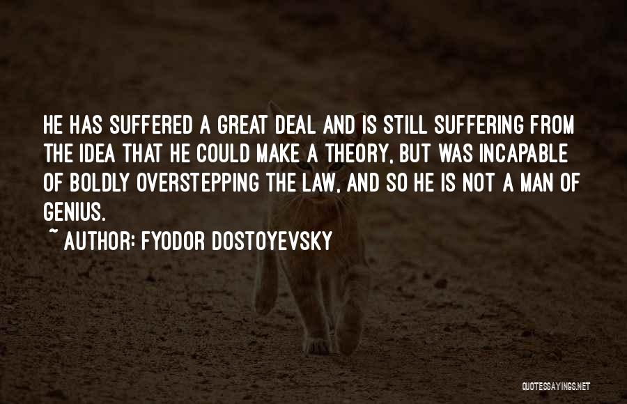 Fyodor Dostoyevsky Quotes: He Has Suffered A Great Deal And Is Still Suffering From The Idea That He Could Make A Theory, But