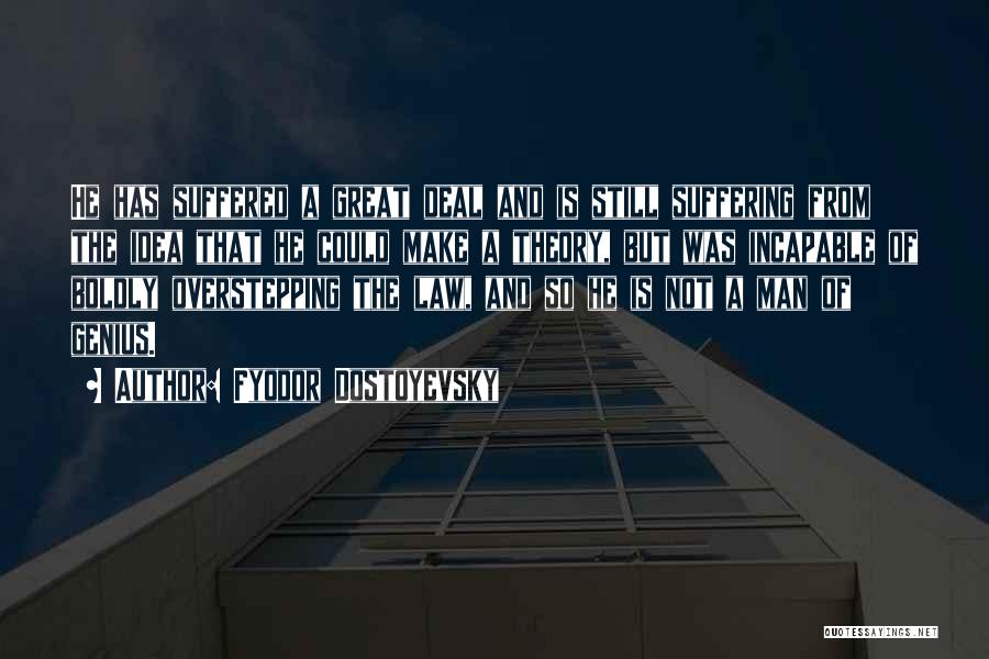 Fyodor Dostoyevsky Quotes: He Has Suffered A Great Deal And Is Still Suffering From The Idea That He Could Make A Theory, But