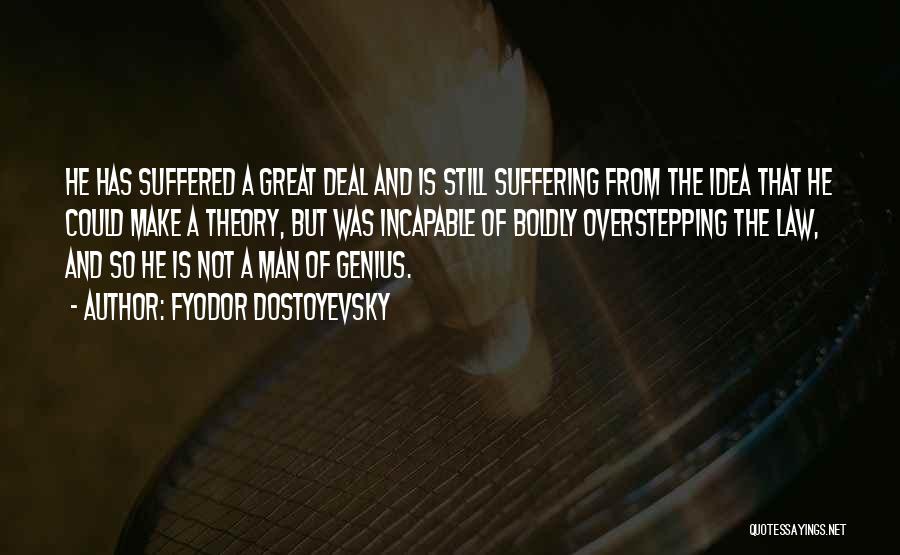 Fyodor Dostoyevsky Quotes: He Has Suffered A Great Deal And Is Still Suffering From The Idea That He Could Make A Theory, But