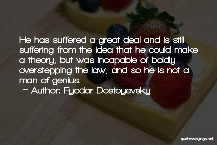 Fyodor Dostoyevsky Quotes: He Has Suffered A Great Deal And Is Still Suffering From The Idea That He Could Make A Theory, But