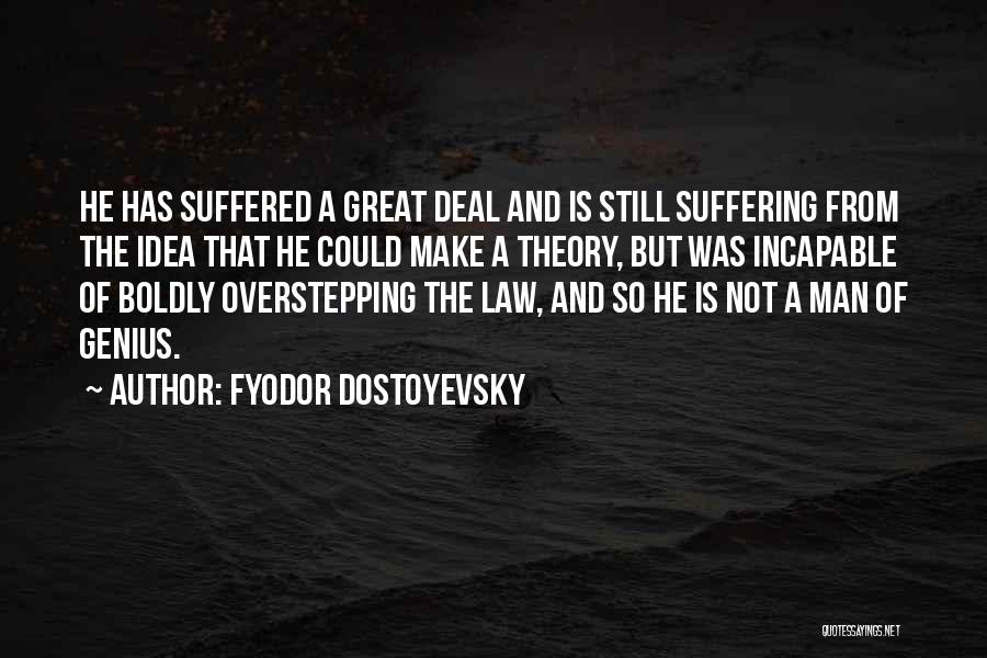 Fyodor Dostoyevsky Quotes: He Has Suffered A Great Deal And Is Still Suffering From The Idea That He Could Make A Theory, But