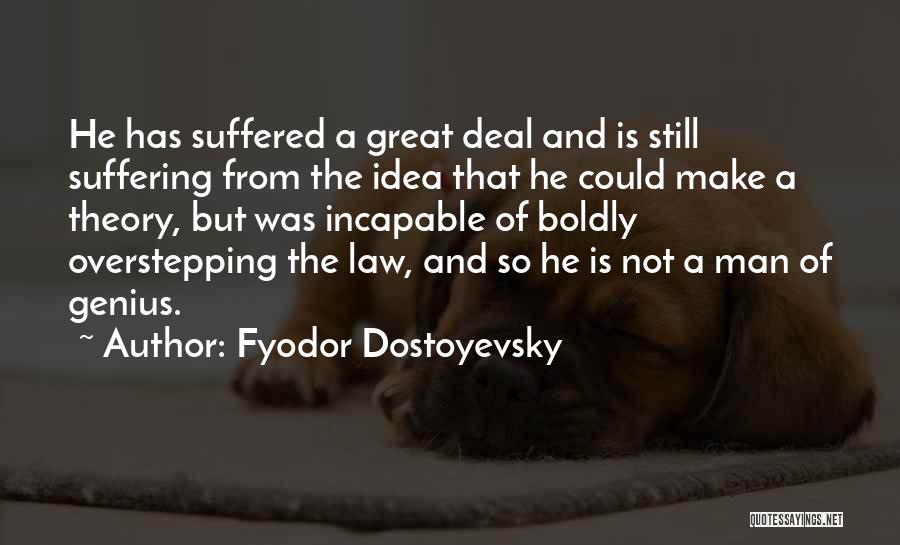Fyodor Dostoyevsky Quotes: He Has Suffered A Great Deal And Is Still Suffering From The Idea That He Could Make A Theory, But