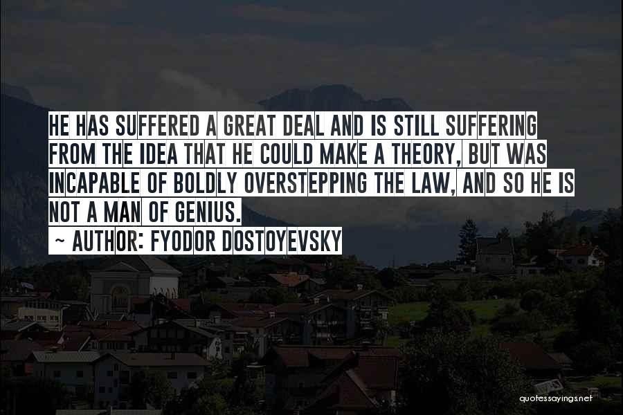 Fyodor Dostoyevsky Quotes: He Has Suffered A Great Deal And Is Still Suffering From The Idea That He Could Make A Theory, But