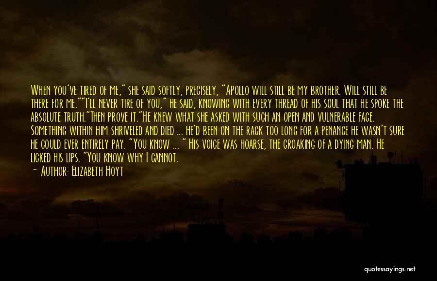 Elizabeth Hoyt Quotes: When You've Tired Of Me, She Said Softly, Precisely, Apollo Will Still Be My Brother. Will Still Be There For