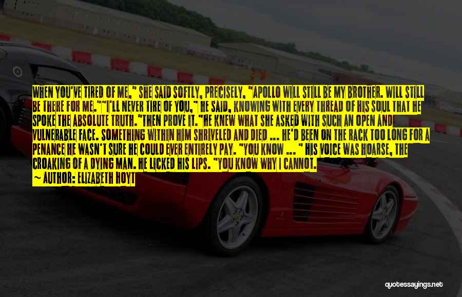 Elizabeth Hoyt Quotes: When You've Tired Of Me, She Said Softly, Precisely, Apollo Will Still Be My Brother. Will Still Be There For