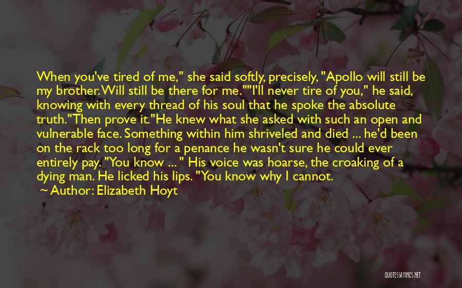 Elizabeth Hoyt Quotes: When You've Tired Of Me, She Said Softly, Precisely, Apollo Will Still Be My Brother. Will Still Be There For
