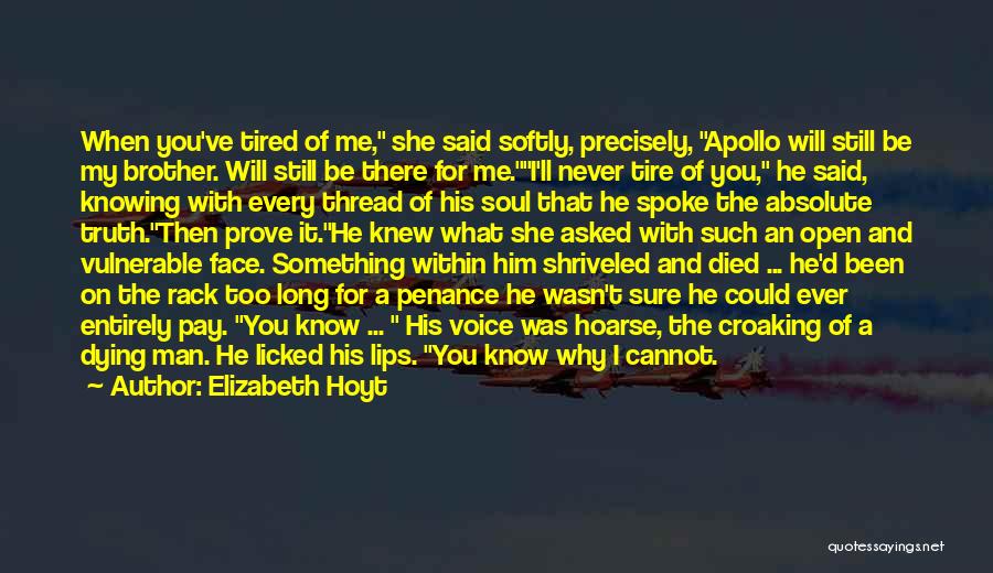 Elizabeth Hoyt Quotes: When You've Tired Of Me, She Said Softly, Precisely, Apollo Will Still Be My Brother. Will Still Be There For