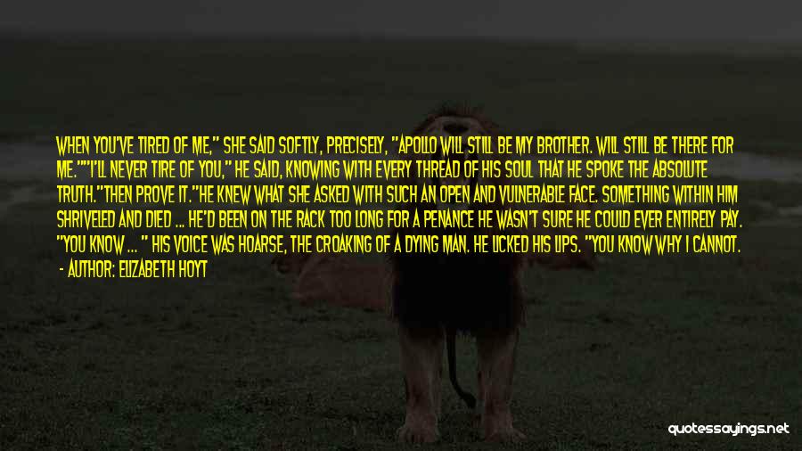 Elizabeth Hoyt Quotes: When You've Tired Of Me, She Said Softly, Precisely, Apollo Will Still Be My Brother. Will Still Be There For