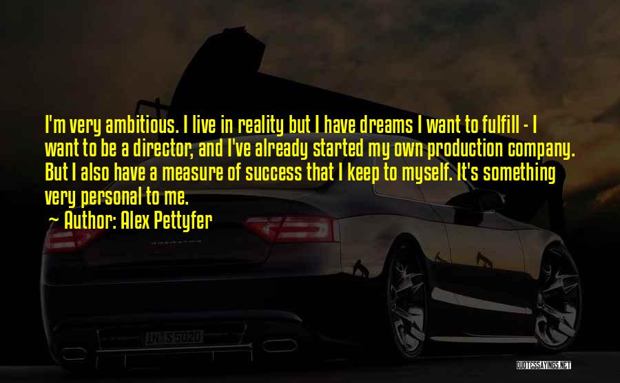 Alex Pettyfer Quotes: I'm Very Ambitious. I Live In Reality But I Have Dreams I Want To Fulfill - I Want To Be