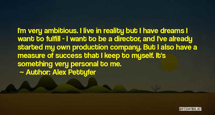 Alex Pettyfer Quotes: I'm Very Ambitious. I Live In Reality But I Have Dreams I Want To Fulfill - I Want To Be