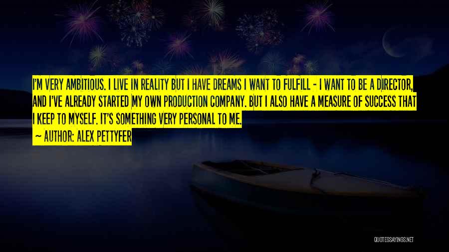 Alex Pettyfer Quotes: I'm Very Ambitious. I Live In Reality But I Have Dreams I Want To Fulfill - I Want To Be