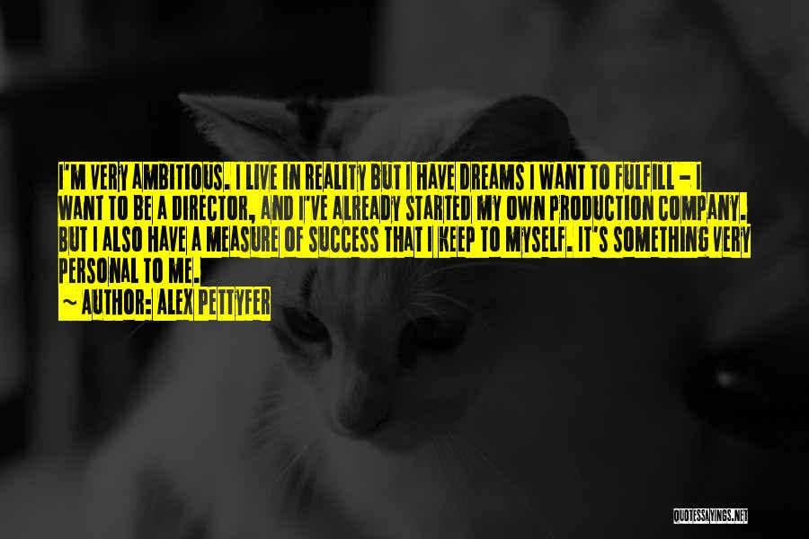 Alex Pettyfer Quotes: I'm Very Ambitious. I Live In Reality But I Have Dreams I Want To Fulfill - I Want To Be