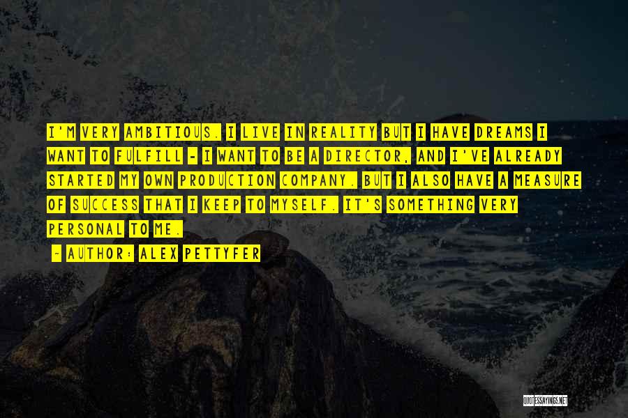 Alex Pettyfer Quotes: I'm Very Ambitious. I Live In Reality But I Have Dreams I Want To Fulfill - I Want To Be